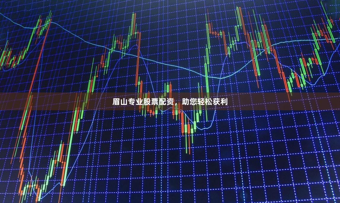 眉山专业股票配资，助您轻松获利