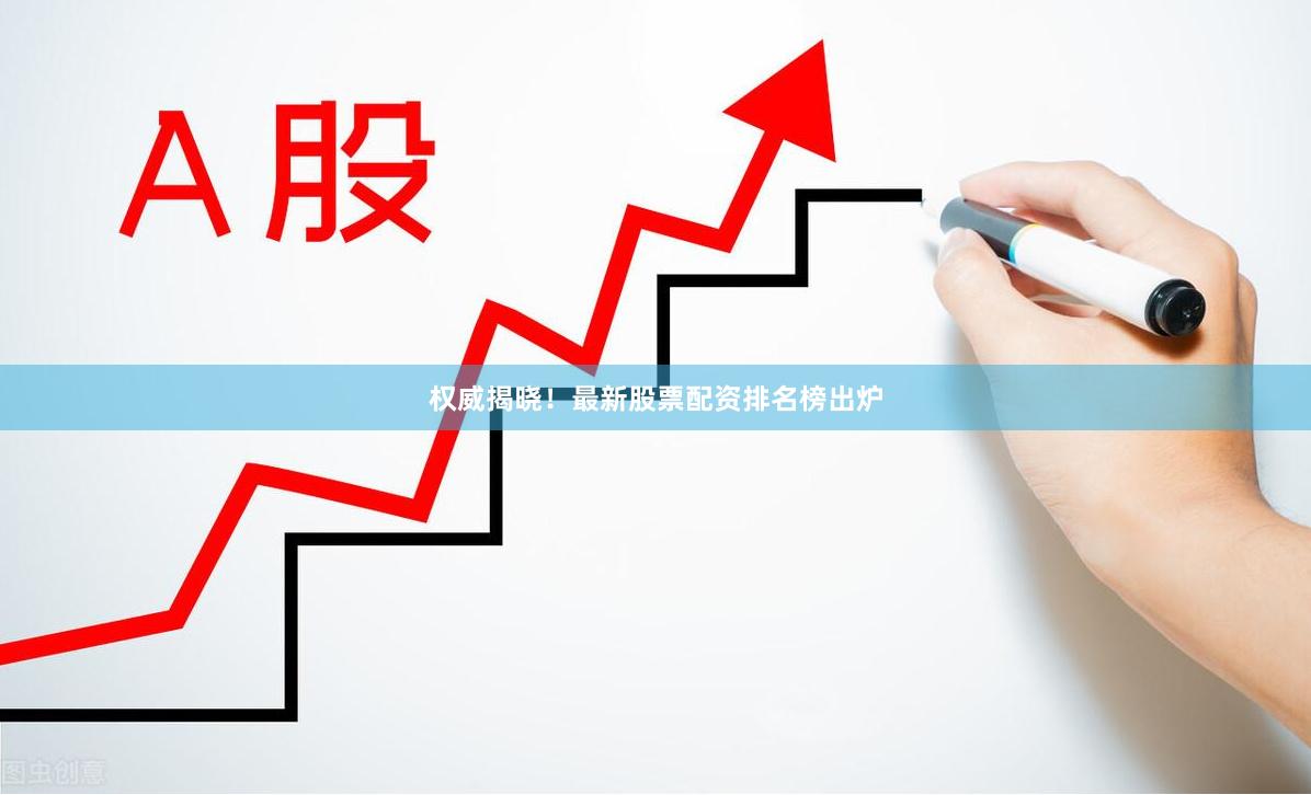 权威揭晓！最新股票配资排名榜出炉