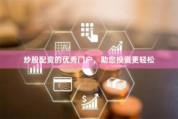 炒股配资的优秀门户，助您投资更轻松