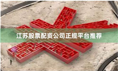 江苏股票配资公司正规平台推荐
