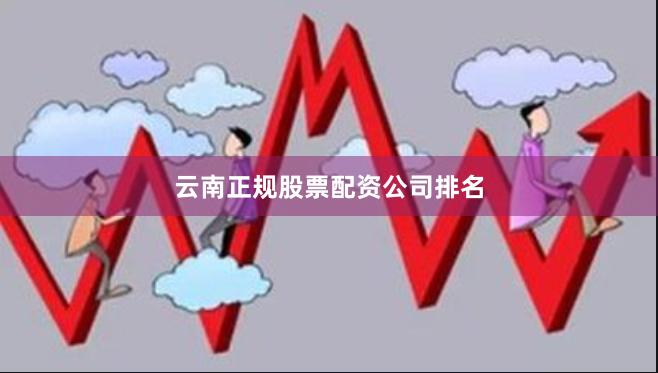 云南正规股票配资公司排名