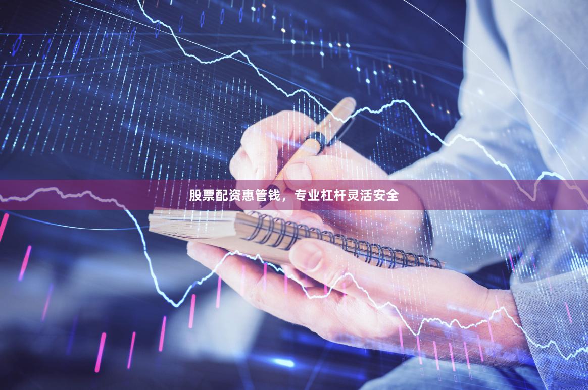 股票配资惠管钱，专业杠杆灵活安全