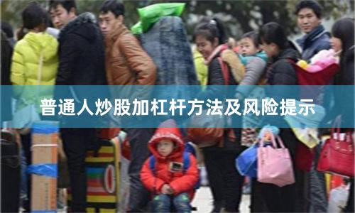 普通人炒股加杠杆方法及风险提示
