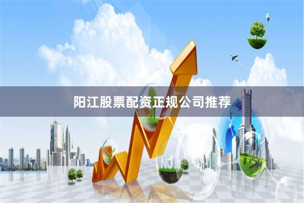阳江股票配资正规公司推荐