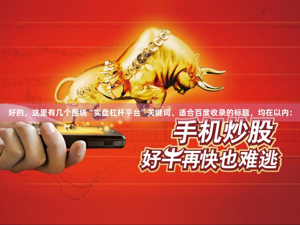好的，这里有几个围绕“实盘杠杆平台”关键词、适合百度收录的标题，均在以内：