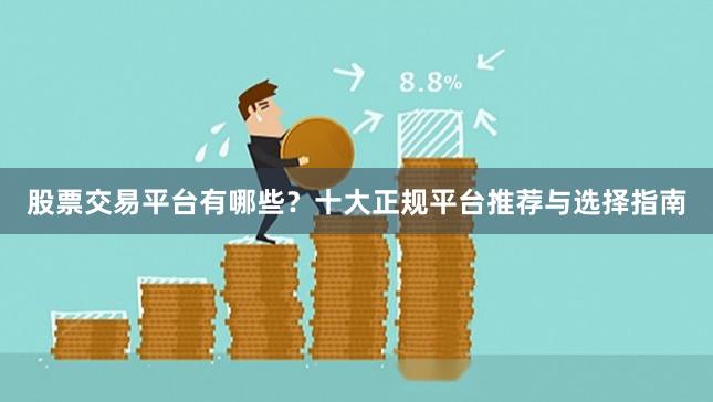 股票交易平台有哪些？十大正规平台推荐与选择指南