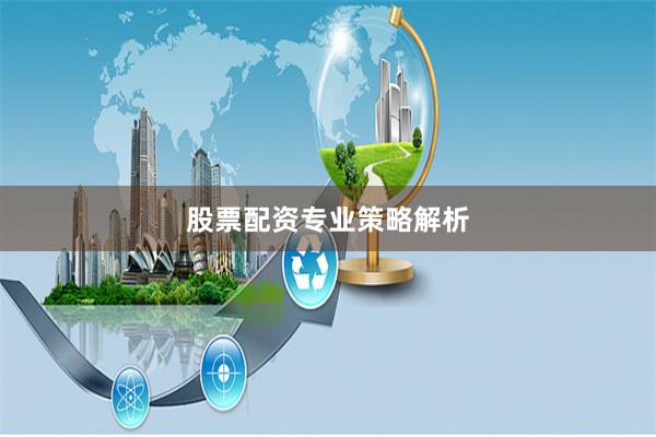 股票配资专业策略解析